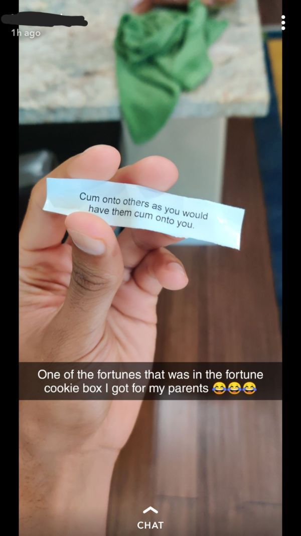 nail - 1h ago Cum onto others as you would have them cum onto you. One of the fortunes that was in the fortune cookie box I got for my parents Chat