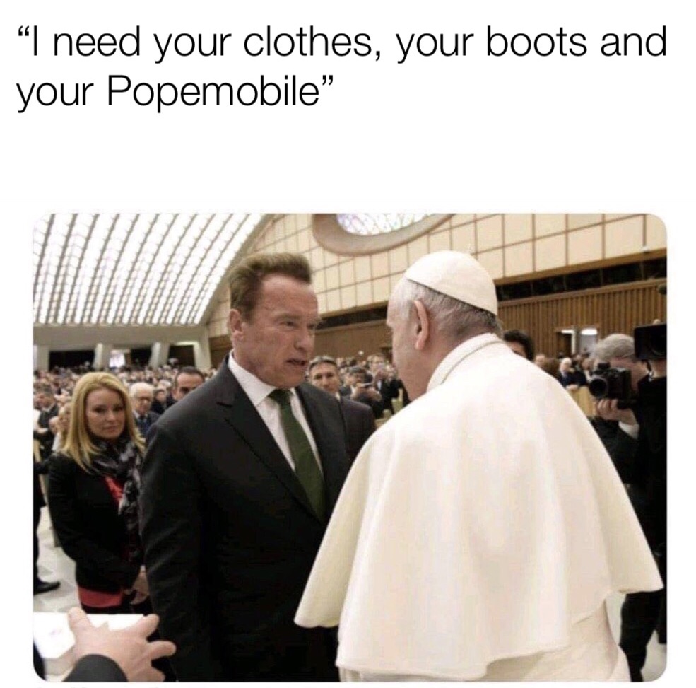need your clothes your boots and your motorcycle - "I need your clothes, your boots and your Popemobile"
