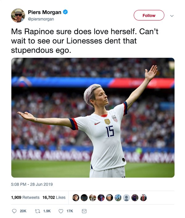 United States women's national soccer team - Piers Morgan Ms Rapinoe sure does love herself. Can't wait to see our Lionesses dent that stupendous ego. 0 2 1,909 16,702 12 176