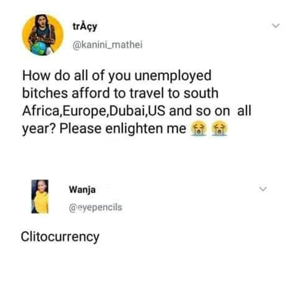 black twitter - tray How do all of you unemployed bitches afford to travel to south Africa, Europe,Dubai, Us and so on all year? Please enlighten me Wanja Clitocurrency