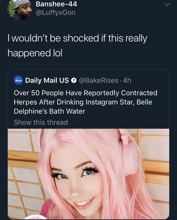 black twitter - I wouldn't be shocked if this really happened lol mait Daily Mail Us O . 4h Over 50 People Have Reportedly Contracted Herpes After Drinking Instagram Star, Belle Delphine's Bath Water Show this thread