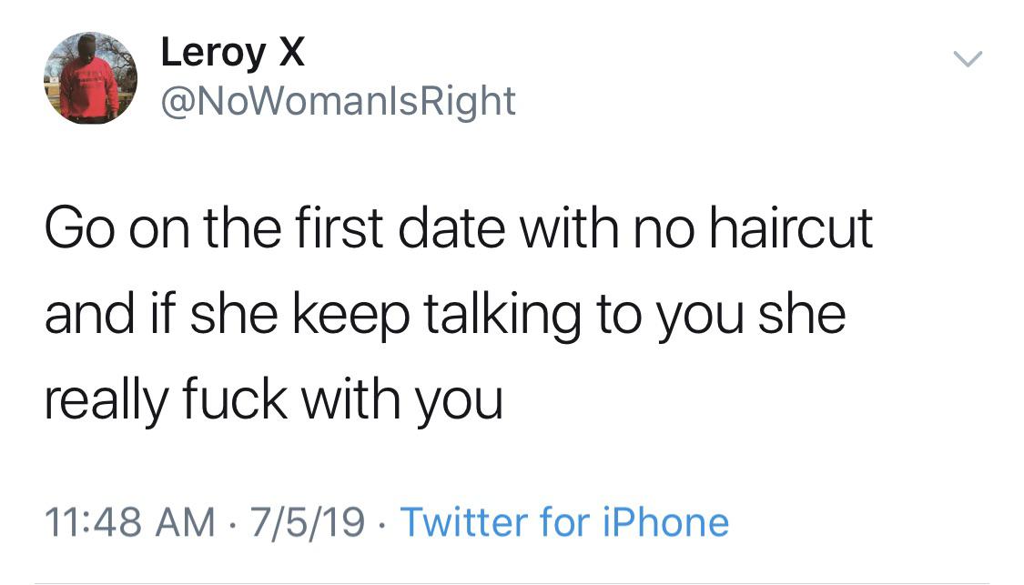 black twitter - Go on the first date with no haircut and if she keep talking to you she really fuck with you 7519. Twitter for iPhone