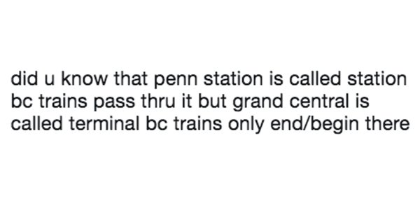 Quotation - did u know that penn station is called station bc trains pass thru it but grand central is called terminal bc trains only endbegin there