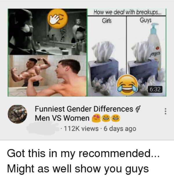 photo caption - How we deal with breakups... Girls Guys Funniest Gender Differences o Men Vs Women . views 6 days ago Got this in my recommended... Might as well show you guys