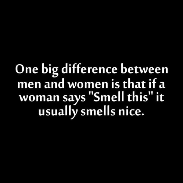 One big difference between men and women is that if a woman says