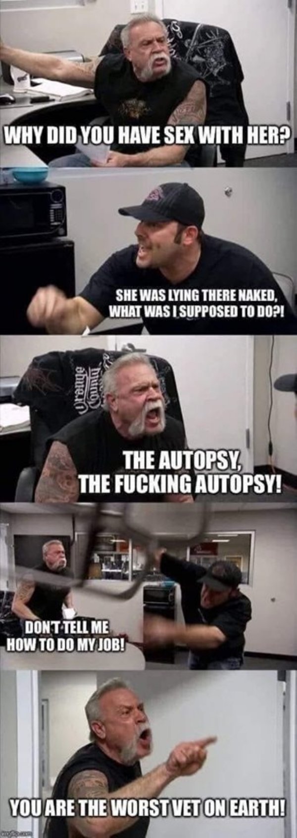 norway socialism meme - Why Did You Have Sex With Her? She Was Lying There Naked, What Was I Supposed To Do?! sme.ro 10 The Autopsy The Fucking Autopsy! Dont Tell Me How To Do My Job! You Are The Worst Vet On Earth!