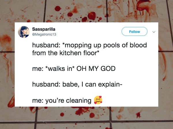Funny tweet about marriage that says - Sassparilla 13 husband mopping up pools of blood from the kitchen floor me walks in Oh My God husband babe, I can explain me you're cleaning