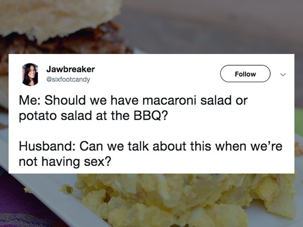 Funny tweet about marriage that says - Jawbreaker Me Should we have macaroni salad or potato salad at the Bbq? Husband Can we talk about this when we're not having sex?