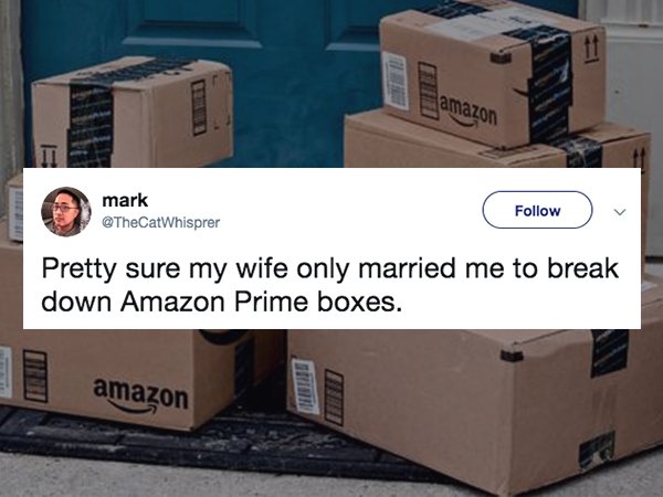Funny tweet about marriage that says - Pretty sure my wife only married me to break down Amazon Prime boxes. amazon