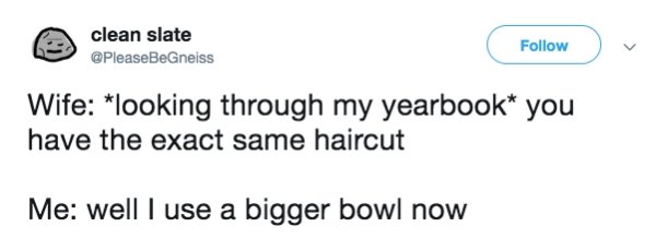 Funny tweet about marriage that says - diagram - cle clean slate Wife looking through my yearbook you have the exact same haircut Me well I use a bigger bowl now