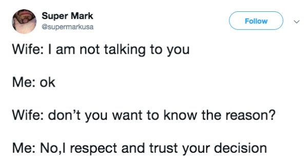 Funny tweet about marriage that says - diagram - Super Mark Wife I am not talking to you Me ok Wife don't you want to know the reason? Me No,l respect and trust your decision
