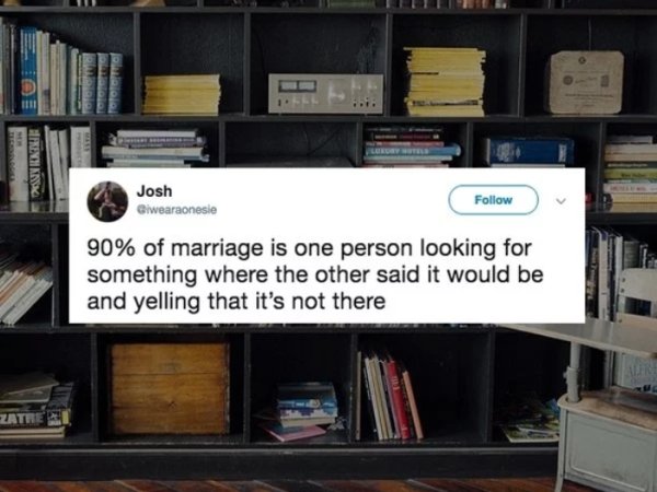 Funny tweet about marriage that says - bookshelf speakers library - Hfrenchkink Josh Giwearaonesie v 90% of marriage is one person looking for something where the other said it would be and yelling that it's not there