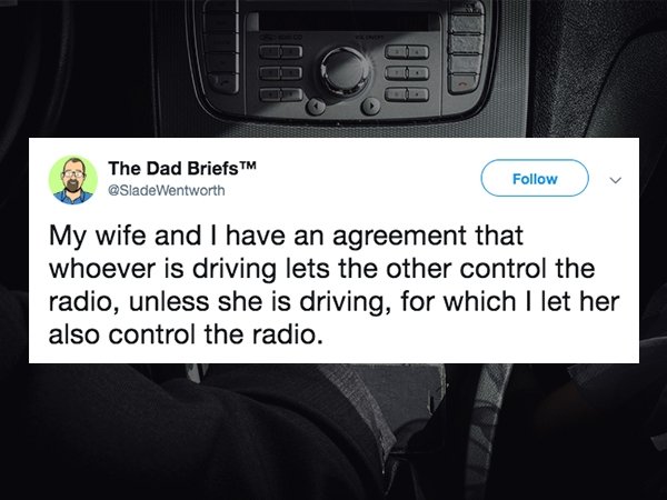 Funny tweet about marriage that says - car - The Dad Briefs My wife and I have an agreement that whoever is driving lets the other control the radio, unless she is driving, for which I let her also control the radio.