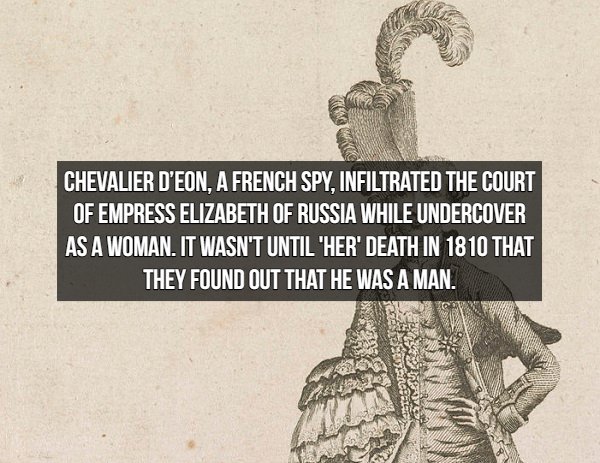 Spy Facts - Chevalier D'Eon. A French Spy, Infiltrated The Court Of Empress Elizabeth Of Russia While Undercover As A Woman. It Wasn'T Until 'Her' Death In 1810 That They Found Out That He Was A Man.