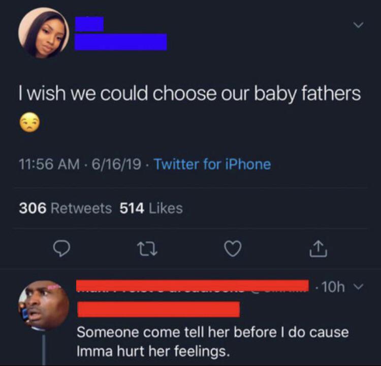 I wish we could choose our baby fathers 61619. Twitter for iPhone 306 514 ...10hv Someone come tell her before I do cause Imma hurt her feelings.
