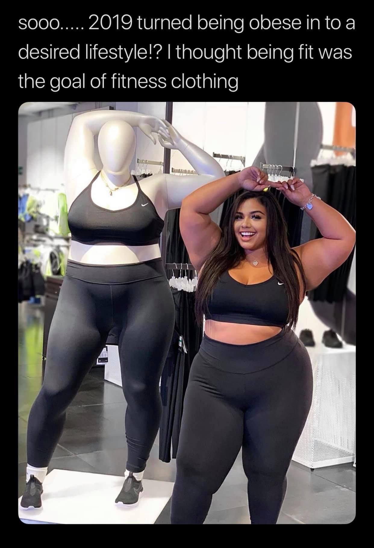 2019 turned being obese in to a desired lifestyle!? I thought being fit was the goal of fitness clothing