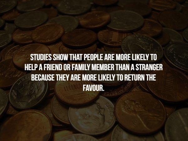 cash - Studies Show That People Are More ly To Help A Friend Or Family Member Than A Stranger Because They Are More ly To Return The Favour.