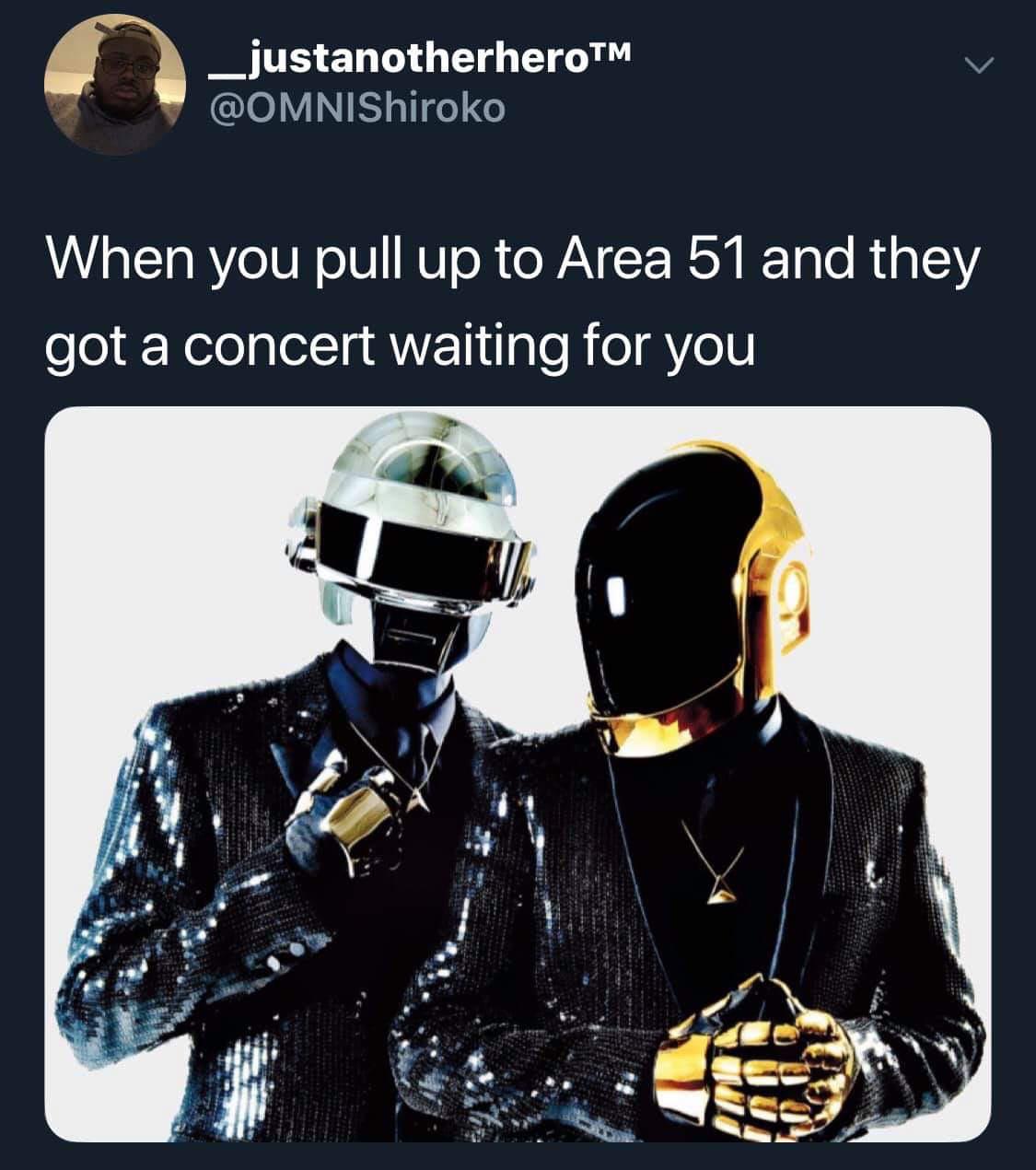 daft punk - _justanotherheroTM When you pull up to Area 51 and they got a concert waiting for you