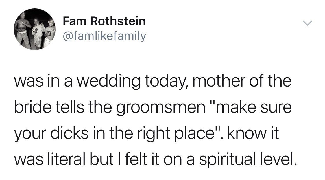 pie rates of the caribbean - P Fam Rothstein was in a wedding today, mother of the bride tells the groomsmen "make sure your dicks in the right place". know it was literal but I felt it on a spiritual level.
