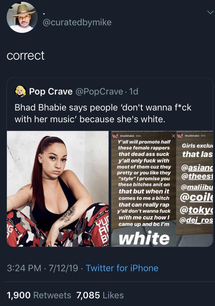 poster - correct Pop Crave . 1d Bhad Bhabie says people don't wanna fck with her music' because she's white. b hadbhabie 51m Girls exclui that las bhadbhabie 54m X Y'all will promote half these female rappers that dead ass suck y'all only fuck with most o