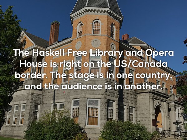 landmark - The Haskell Free Library and Opera House is right on the UsCanada border. The stage is in one country, and the audience is in another. x