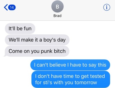 dont have time to get tested - B Brad It'll be fun We'll make it a boy's day Come on you punk bitch I can't believe I have to say this I don't have time to get tested for sti's with you tomorrow