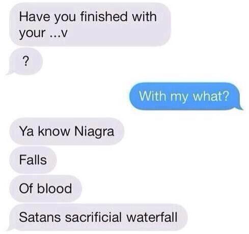 savage texts messages - Have you finished with your ...V With my what? Ya know Niagra Falls Of blood Satans sacrificial waterfall