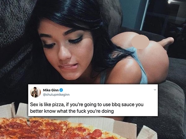 photo caption - Mike Ginn Sex is pizza, if you're going to use bbq sauce you better know what the fuck you're doing