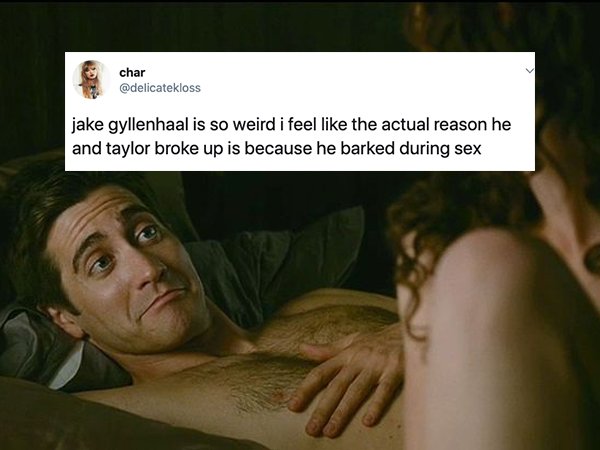 photo caption - char jake gyllenhaal is so weird i feel the actual reason he and taylor broke up is because he barked during sex