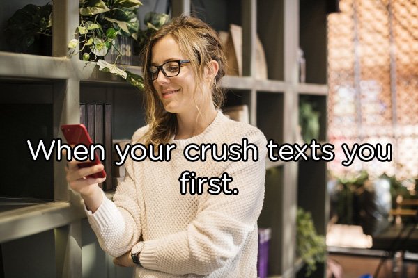 Mobile phone - When your crush texts you first.
