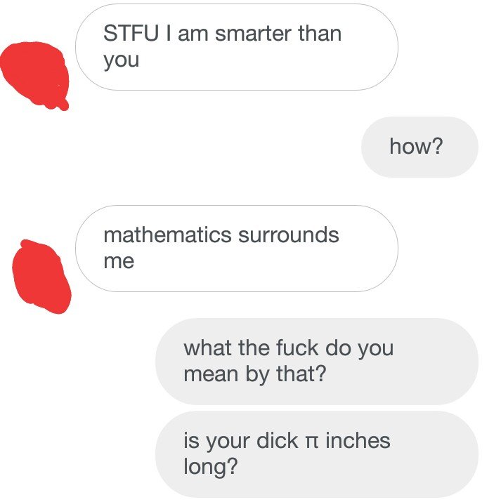 communication - Stfu I am smarter than you how? mathematics surrounds me what the fuck do you mean by that? is your dick n inches long?