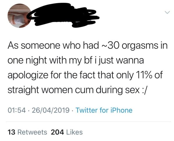 animal - As someone who had ~30 orgasms in one night with my bf i just wanna apologize for the fact that only 11% of straight women cum during sex 26042019. Twitter for iPhone 13 204