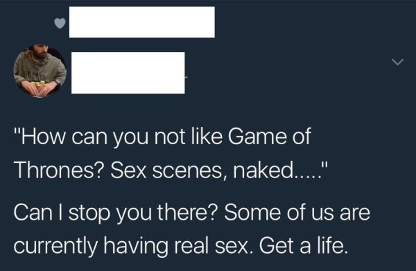 northern foods - "How can you not Game of Thrones? Sex scenes, naked....." Can I stop you there? Some of us are currently having real sex. Get a life.