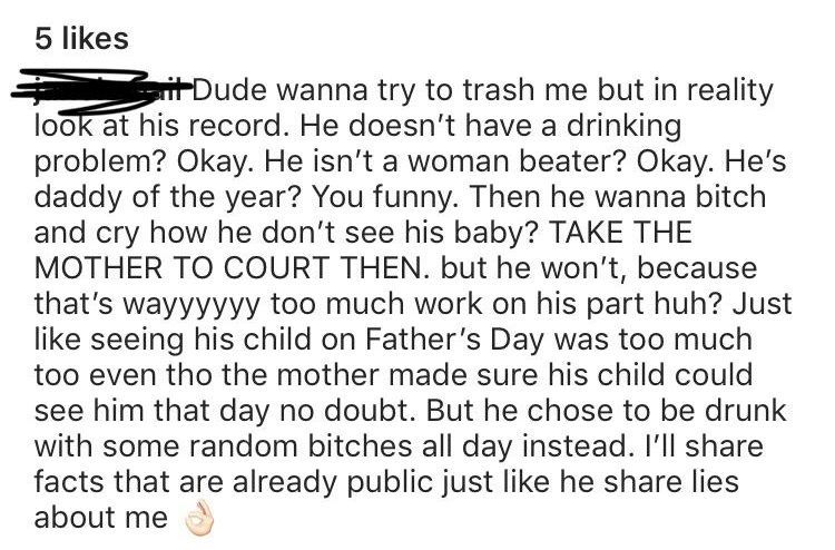 5 it Dude wanna try to trash me but in reality look at his record. He doesn't have a drinking problem? Okay. He isn't a woman beater? Okay. He's daddy of the year? You funny. Then he wanna bitch and cry how he don't see his baby? Take The Mother T