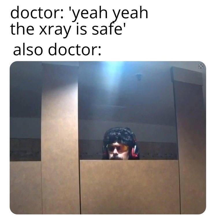 doctor xray meme - doctor 'yeah yeah the xray is safe' also doctor