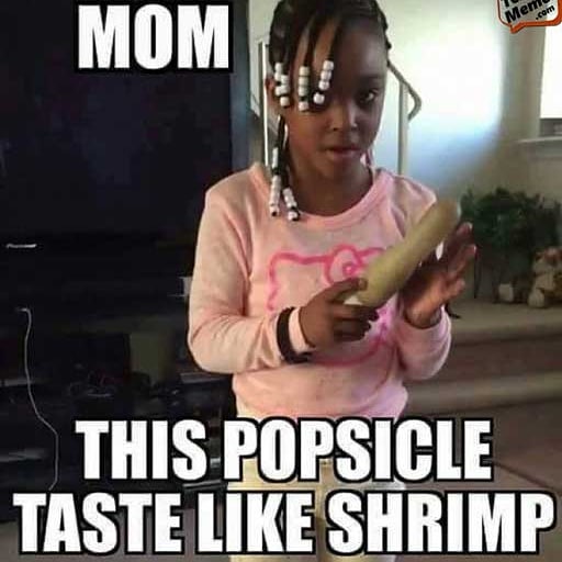 fucked up memes - Mom This Popsicle Taste Shrimp