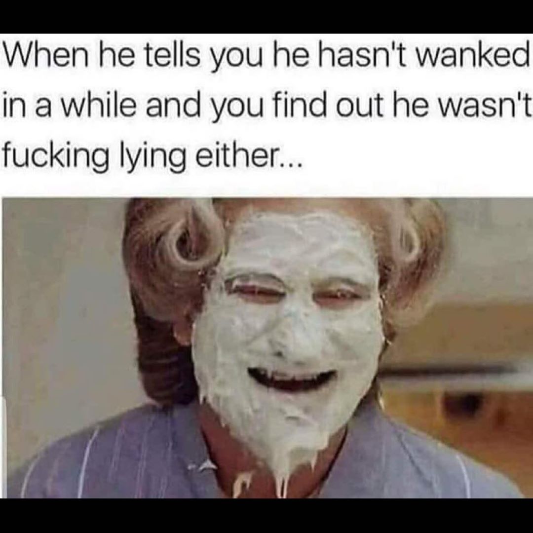 mrs doubtfire cake face - When he tells you he hasn't wanked in a while and you find out he wasn't fucking lying either...
