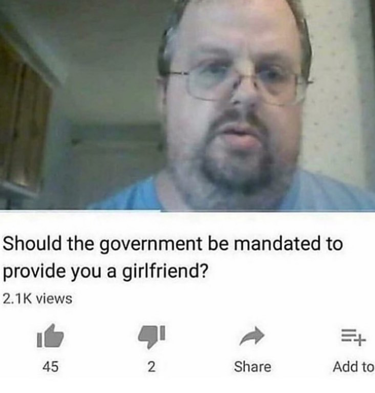 funny dank memes - Should the government be mandated to provide you a girlfriend? 2.15 views Et 45 2 Add to