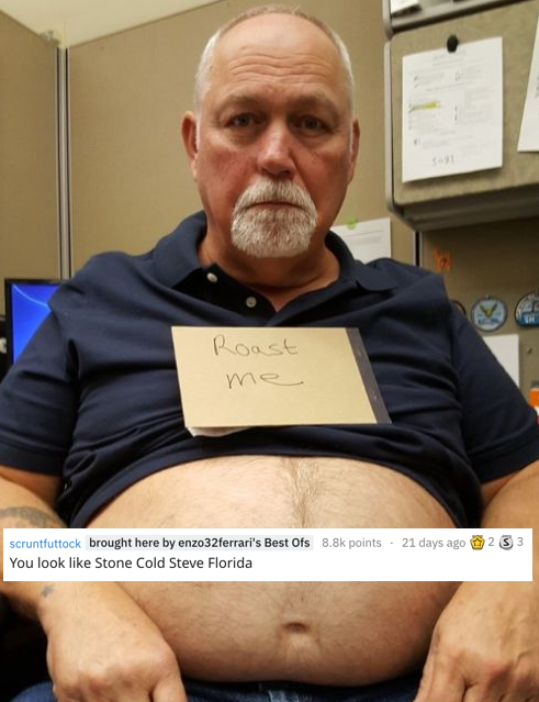 cruel reddit roast me - Roast me 21 days ago 253 scruntfuttock brought here by enzo32 ferrari's Best Ofs points You look Stone Cold Steve Florida