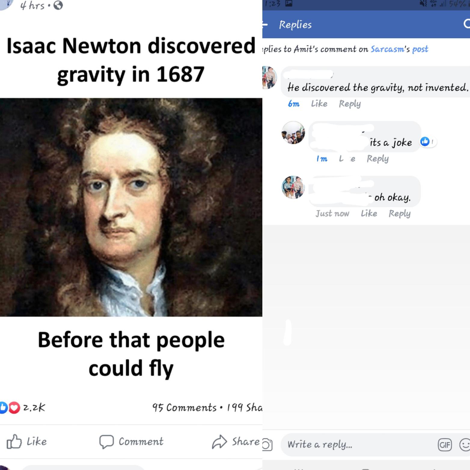 4hrs 3 .54% Replies Ve plies to Amit's comment on Sarcasm's post Isaac Newton discovered plies to Amit's comment on Sarcasm's post gravity in 1687 He discovered the gravity, not invented. 6m its a joke im Le .. oh okay. Just now Before that people could…