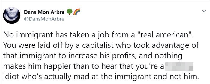 Ghostbusters - Dans Mon Arbre No immigrant has taken a job from a "real american". You were laid off by a capitalist who took advantage of that immigrant to increase his profits, and nothing makes him happier than to hear that you're a idiot who's actuall