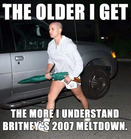 The Older I Get The More I Understand Britney'S 2007 Meltdown.