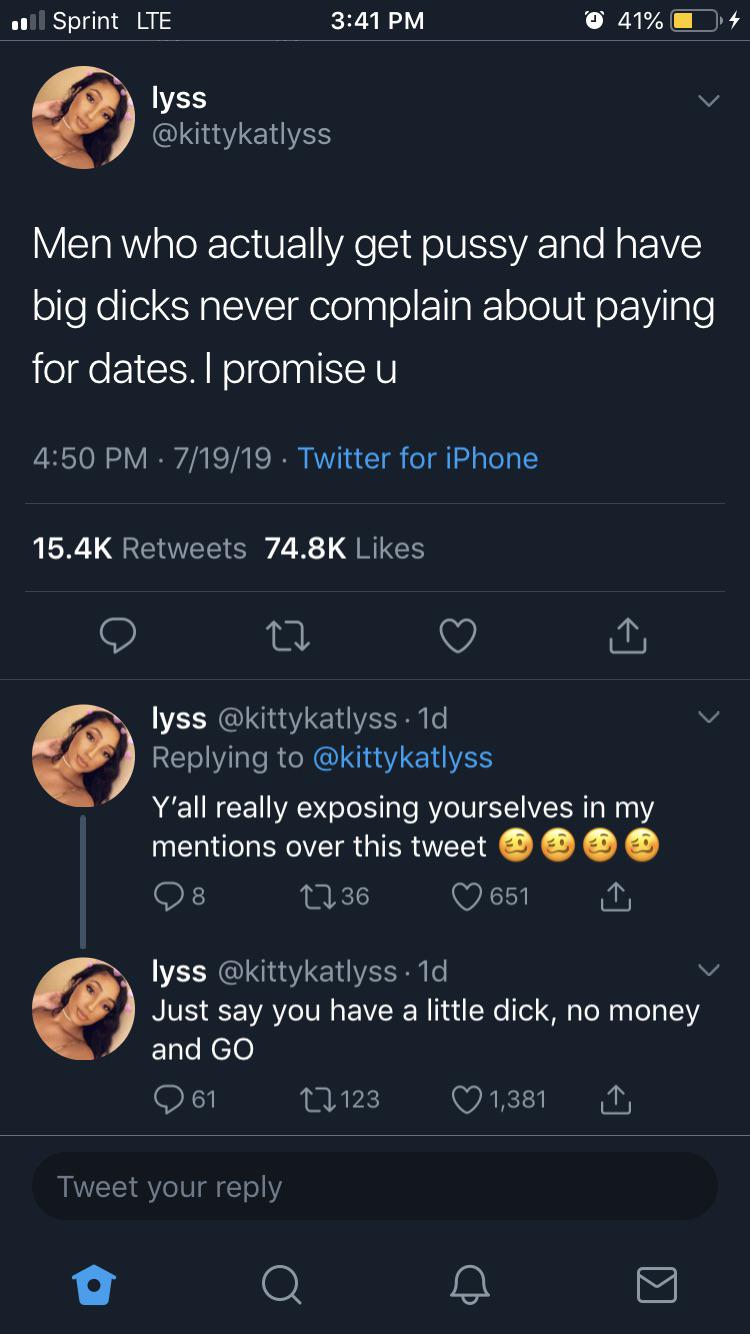 Men who actually get pussy and have big dicks never complain about paying for dates. I promise u Y'all really exposing yourselves in my mentions over this tweet