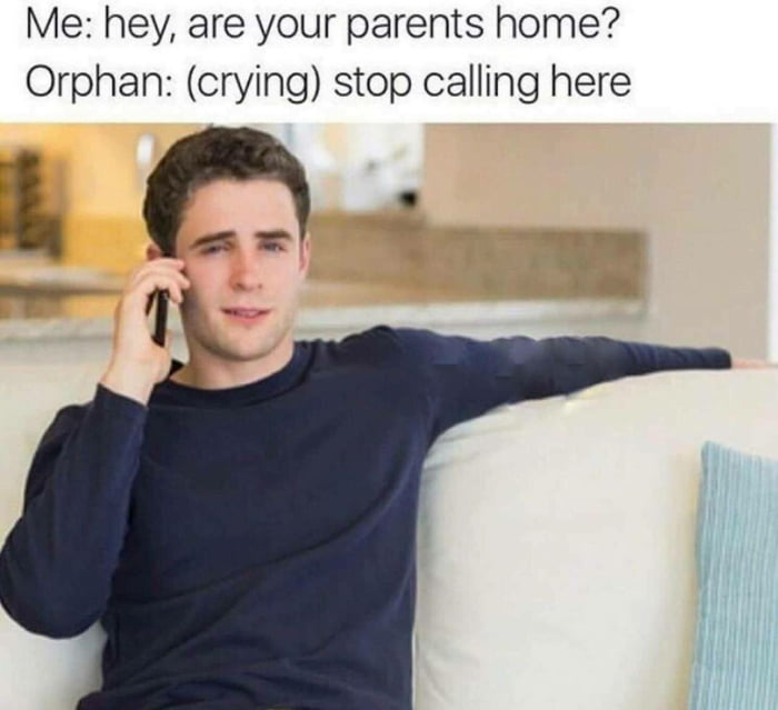 dank dark memes - Me hey, are your parents home? Orphan crying stop calling here