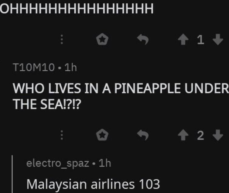 atmosphere - Ohhhhhhhhhhhhhhh E > 1 T10M10. 1h Who Lives In A Pineapple Under The Sea!?!? 2 electro_spaz. 1h Malaysian airlines 103