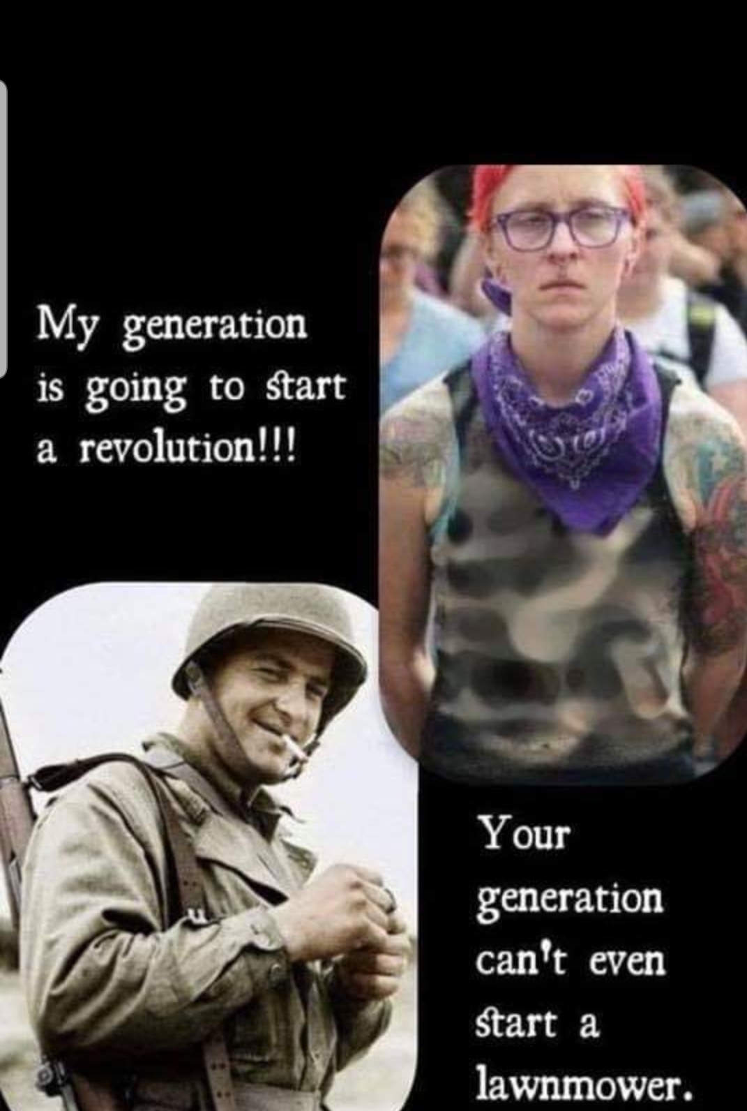 too much soy - My generation is going to start a revolution!!! Your generation can't even start a lawnmower.