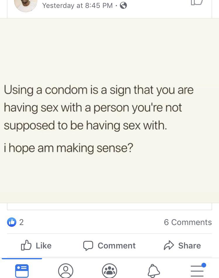 screenshot - Yesterday at Using a condom is a sign that you are having sex with a person you're not supposed to be having sex with. i hope am making sense? 2 6 O Comment