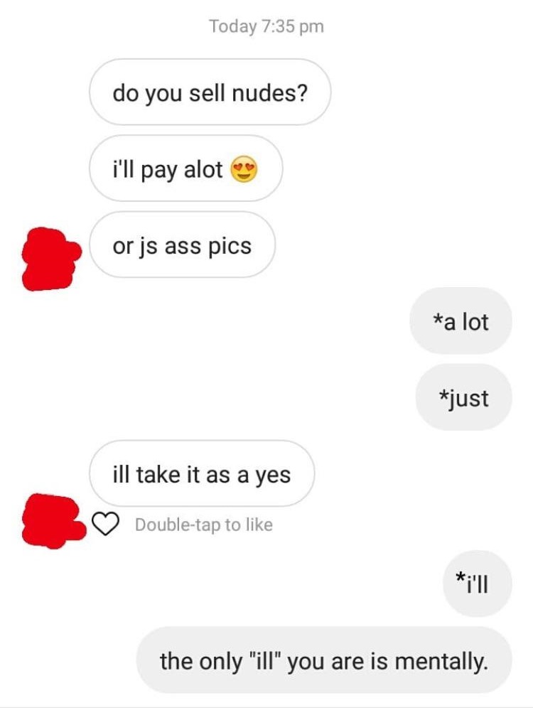 Today do you sell nudes? i'll pay alot or js ass pics a lot just ill take it as a yes Doubletap to i'll the only