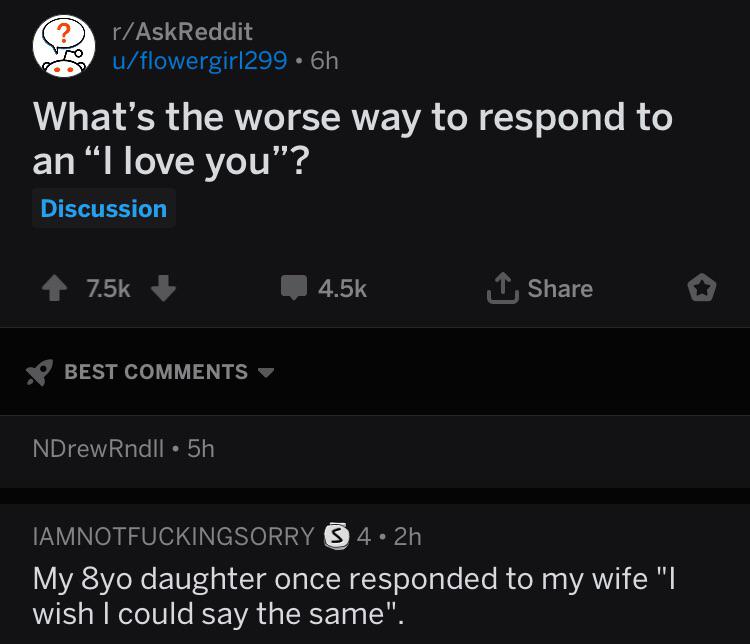 rAskReddit uflowergirl299.6h What's the worse way to respond to an I love you