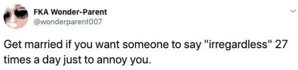 quotes about falling in love - Fka WonderParent Get married if you want someone to say "irregardless" 27 times a day just to annoy you.